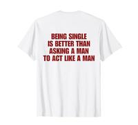 Being Single Is Better Than Asking A Man To Act Like A Man Camiseta