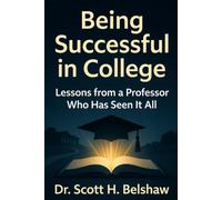 Being Successful in College: Lessons from a Professor Who Has Seen It All