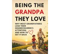 BEING THE GRANDPA THEY LOVE: WHY MOST GRANDFATHERS LOSE THEIR GRANDCHILDREN'S ATTENTION-AND HOW TO GET IT BACK (GRANDPARENTS - HOW TO….?)