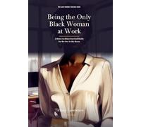 Being the Only Black Woman at Work: A Sister-to-Sister Survival Guide for the One in the Room