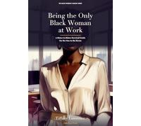 Being the Only Black Woman at Work: A Sister-to-Sister Survival Guide for the One in the Room