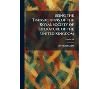 Being the Transactions of the Royal Society of Literature of the United Kingdom