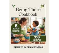 BEING THERE COOKBOOK: Wholesome Recipes and Emotional Resilience for Modern Motherhood