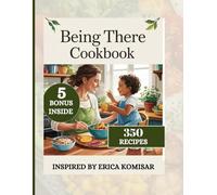 BEING THERE COOKBOOK: Wholesome Recipes and Emotional Resilience for Modern Motherhood