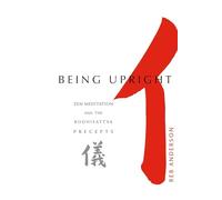 Being Upright: Zen Meditation and Bodhisattva Precepts