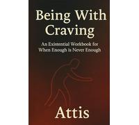 Being With Craving: An Existential Workbook for When Enough Is Never Enough