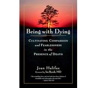 Being with Dying: Cultivating Compassion and Fearlessness in the Presence of Death