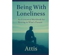 Being With Loneliness: An Existential Workbook for Resting in What’s Present