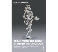 Being with the Body in Depth Psychology: Development, Trauma, and Transformation in the Unspoken Realm