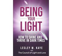 Being Your Light: How to Shine and Thrive in Dark Times (Channelling with Lesley M. Kaye)
