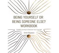 Being Yourself or Being Someone Else? - Workbook: Guided Journey to Discover Your True Self (The Path to Being Yourself)