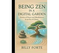 BEING ZEN IN A DIGITAL GARDEN: Stories of Peace and Mindfulness in an Era of Chaos