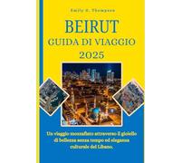 BEIRUT GUIDA DI VIAGGIO 2025: Un viaggio mozzafiato attraverso il gioiello di bellezza senza tempo ed eleganza culturale del Libano.