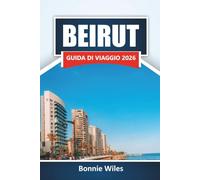 BEIRUT GUIDA DI VIAGGIO 2026: Esplora monumenti storici, cucina locale, zone costiere, vita notturna e itinerari per la tua avventura in Libano