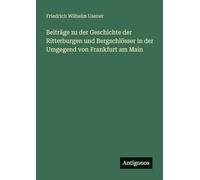 Beiträge zu der Geschichte der Ritterburgen und Bergschlösser in der Umgegend von Frankfurt am Main