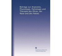 Beiträge zur Anatomie, Physiologie, Pathologie und Therapie des Ohres, der Nase und des Halses: Volume 5