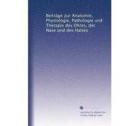 Beiträge zur Anatomie, Physiologie, Pathologie und Therapie des Ohres, der Nase und des Halses: Volume 2