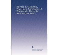 Beiträge zur Anatomie, Physiologie, Pathologie und Therapie des Ohres, der Nase und des Halses: Volume 1