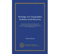 Beiträge zur Geographie Serbiens und Rasciens: Ergebnisse zweier im Auftrag und mit Subvention der Wiener Geographischen Gesellschaft und der Wiener ... der Deutschen Wissenschaft :...