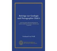Beiträge zur Geologie und Petrographie Chile's (Vol-1): unter besonderer Berücksichtigung der beiden nördlichen Provinzen Atacama und Coquimbo
