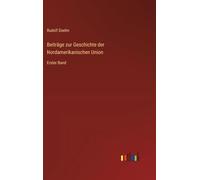 Beiträge zur Geschichte der Nordamerikanischen Union: Erster Band