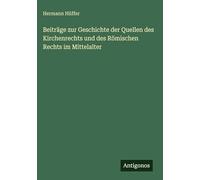 Beiträge zur Geschichte der Quellen des Kirchenrechts und des Römischen Rechts im Mittelalter