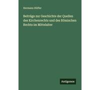 Beiträge zur Geschichte der Quellen des Kirchenrechts und des Römischen Rechts im Mittelalter