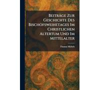 Beiträge Zur Geschichte Des Bischofsweihetages Im Christlichen Altertum Und Im Mittelalter