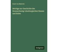 Beiträge zur Geschichte des Braunschweig-Lüneburgischen Hauses und Hofes