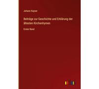 Beiträge zur Geschichte und Erklärung der ältesten Kirchenhymen: Erster Band