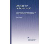 Beiträge zur indischen erotik: Das liebesleben des sanskritvolkes nach den quellen dargestellt von Richard Schmidt
