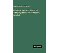 Beiträge zur näheren Kenntniß der Großherzoglichen Hofbibliothek zu Darmstadt