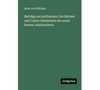 Beiträge zur politischen, kirchlichen und Cultur-Geschichte der sechs letzten Jahrhunderte