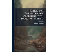 Beitrag zur Geschichte der Ardennen. [With maps.]Crfter Theil.
