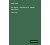 Beitrag zur Geschichte der Wiener Revolution: Erster Band