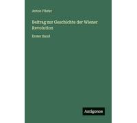 Beitrag zur Geschichte der Wiener Revolution: Erster Band