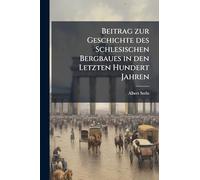 Beitrag zur Geschichte des Schlesischen Bergbaues in den Letzten Hundert Jahren
