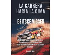 BEITSKE VISSER: La carrera hacia la cima: La historia de cómo una mujer afrontó los retos más difíciles del automovilismo: desde los sueños de karting ... MOTORSPORT: QUIENES SUPERARON LOS LÍMITES)