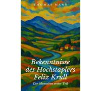 Bekenntnisse des Hochstaplers Felix Krull: Der Memoiren erster Teil
