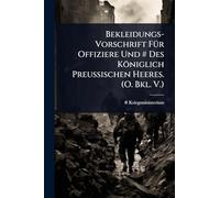 Bekleidungs-Vorschrift FÃ1/4r Offiziere Und # Des Königlich Preussischen Heeres. (O. Bkl. V.)