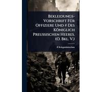 Bekleidungs-Vorschrift FÃ1/4r Offiziere Und # Des Königlich Preussischen Heeres. (O. Bkl. V.)
