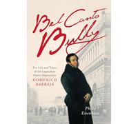 Bel Canto Bully: The Life and Times of the Legendary Opera Impresario Domenico Barbaja