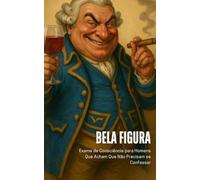 Bela Figura: Exame de Consciência para Homens Que Acham Que Não Precisam se Confessar (Série Malum - Saiba Evitar o Mal)