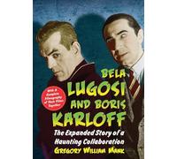 Bela Lugosi and Boris Karloff: The Expanded Story of a Haunting Collaboration, with a Complete Filmography of Their Films Together