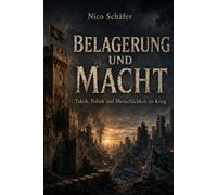 Belagerung und Macht: Taktik, Politik und Menschlichkeit im Krieg