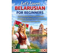 Belarusian for Beginners: The Complete Step-by-Step Guide to Speaking, Reading, and Understanding Belarusian from Day One (Let's Learn For languages)