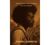 Belay Zeleke (Aba Koseter) The Lion of Gojjam: The story of a young fighter from Gojjam who rose to inspire a nation and defend Ethiopia’s freedom. One man’s stand against tyranny, betrayal
