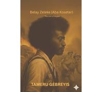 Belay Zeleke (Aba Koseter) The Lion of Gojjam: The story of a young fighter from Gojjam who rose to inspire a nation and defend Ethiopia’s freedom. One man’s stand against tyranny, betrayal