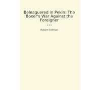 Beleaguered in Pekin: The Boxer's War Against the Foreigner (Classic Books)