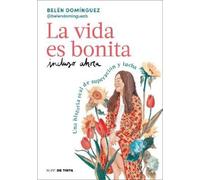 Belén Domínguez La vida es bonita incluso ahora. Una historia real (Tapa blanda)